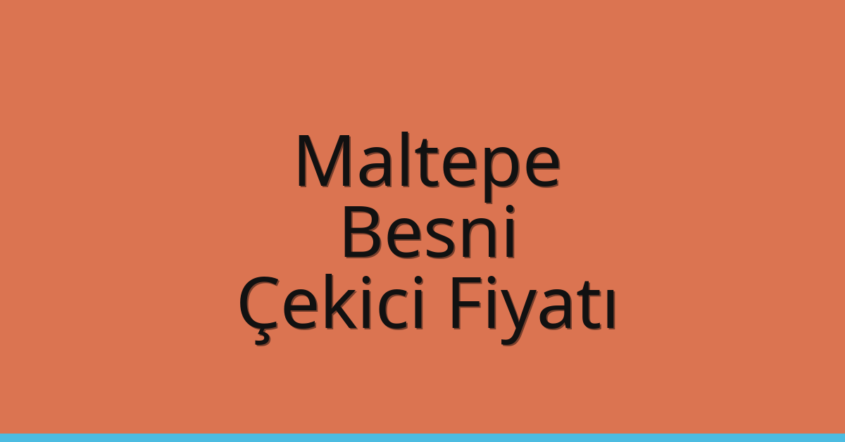 Maltepe Çekici Fiyatı – Besni Oto Kurtarıcı Ücreti