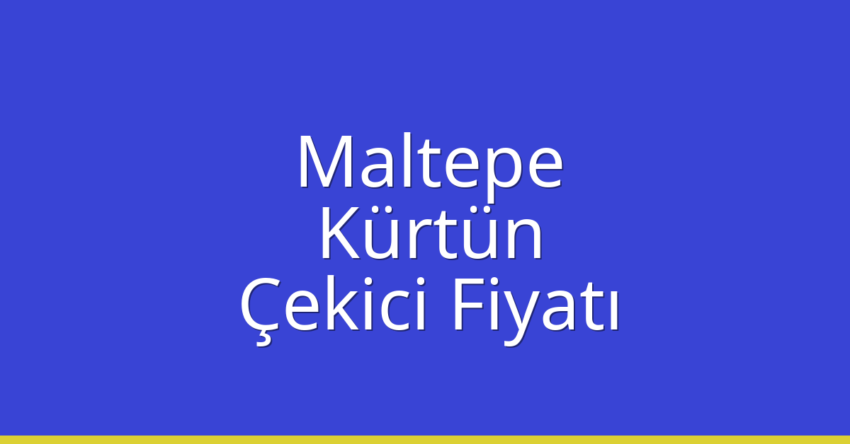 Maltepe Çekici Fiyatı – Kürtün Oto Kurtarıcı Ücreti