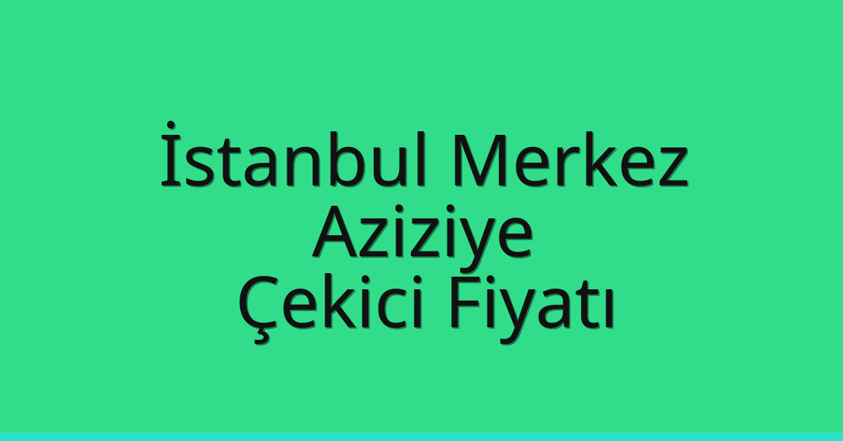 İstanbul Merkez Çekici Fiyatı – Aziziye Oto Kurtarıcı Ücreti