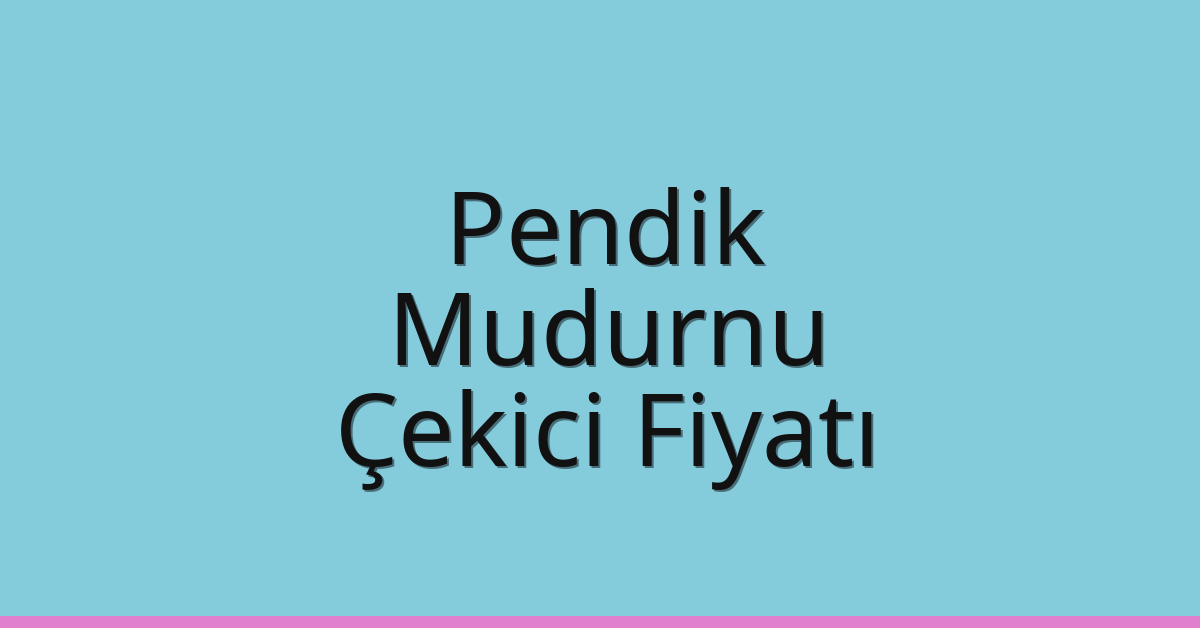 Pendik Çekici Fiyatı – Mudurnu Oto Kurtarıcı Ücreti