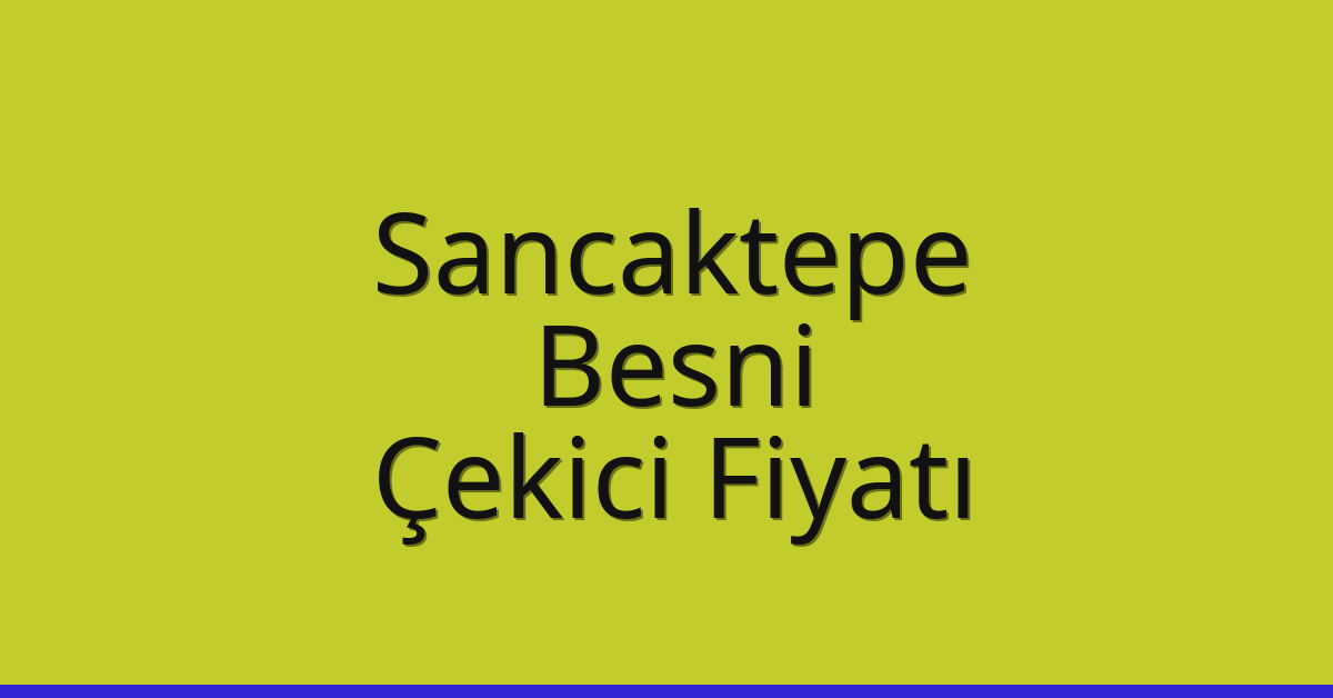 Sancaktepe Çekici Fiyatı – Besni Oto Kurtarıcı Ücreti