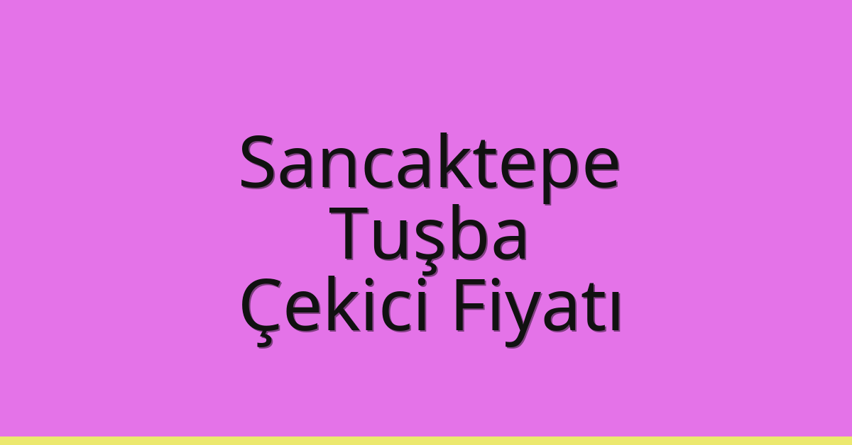 Sancaktepe Çekici Fiyatı – Tuşba Oto Kurtarıcı Ücreti