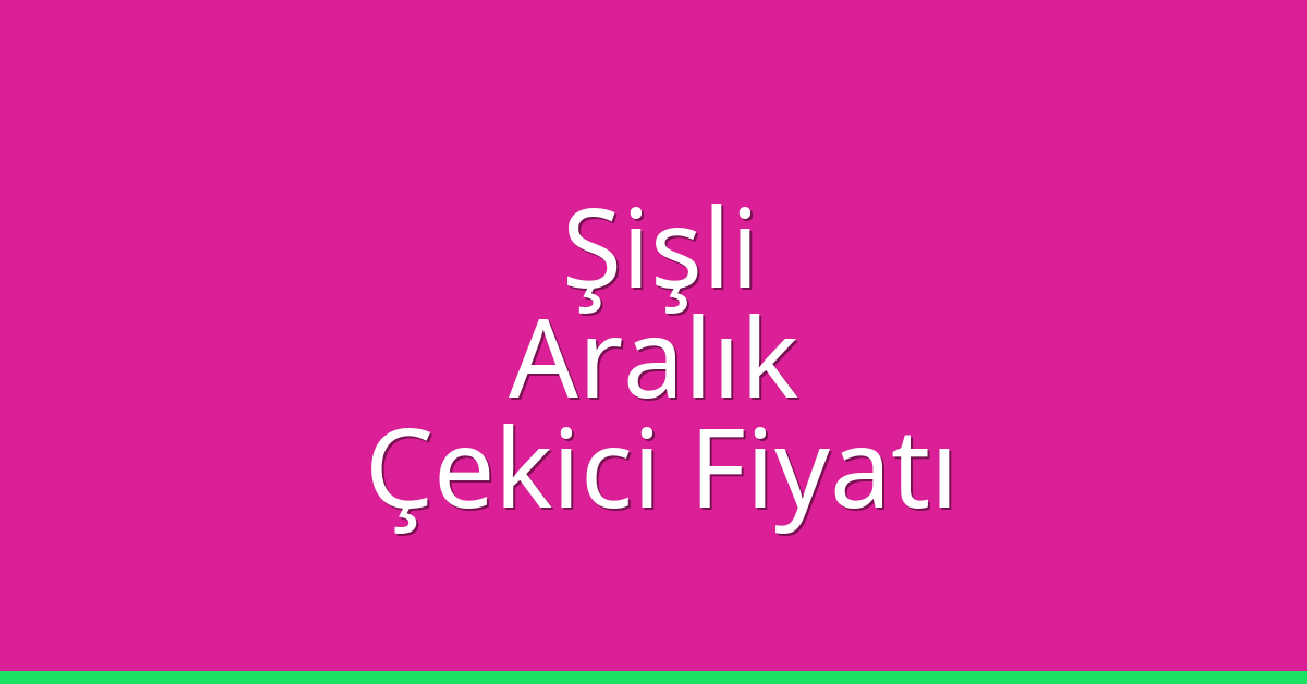 Şişli Çekici Fiyatı – Aralık Oto Kurtarıcı Ücreti
