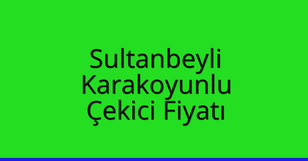 Sultanbeyli Çekici Fiyatı – Karakoyunlu Oto Kurtarıcı Ücreti