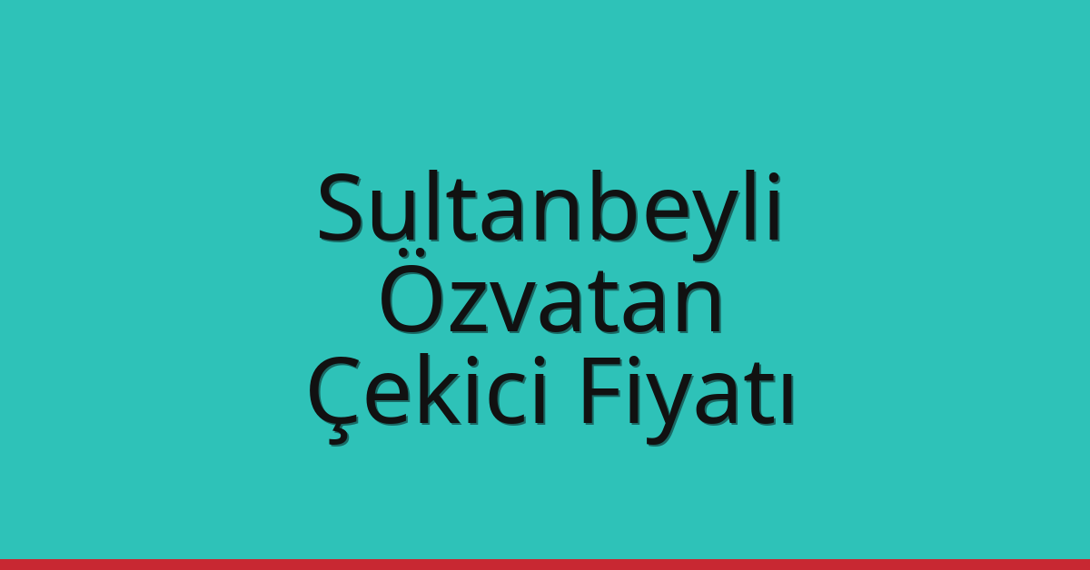 Sultanbeyli Çekici Fiyatı – Özvatan Oto Kurtarıcı Ücreti