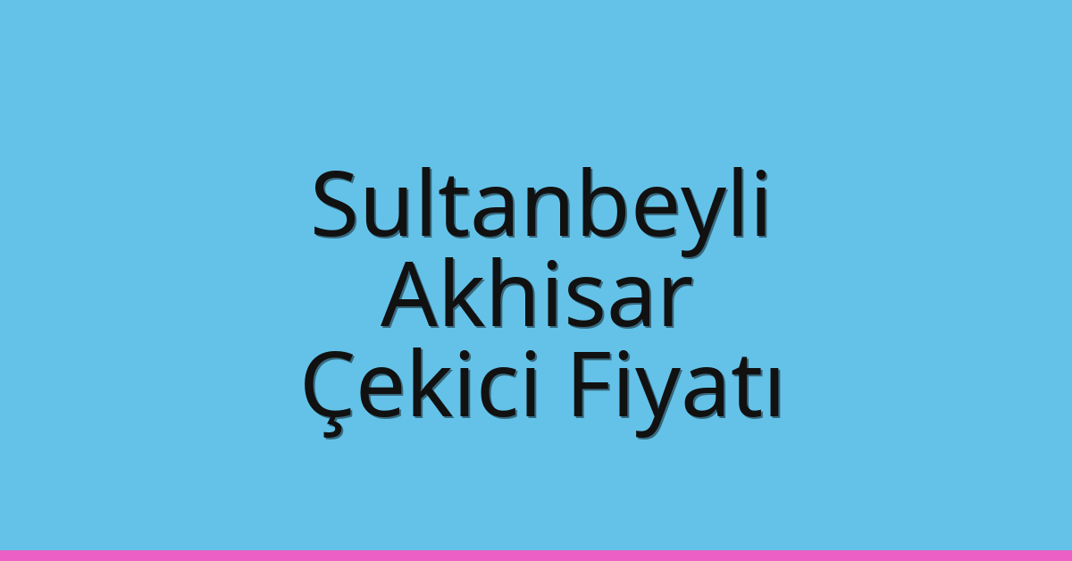 Sultanbeyli Çekici Fiyatı - Akhisar Oto Kurtarıcı Ücreti Sultanbeyli Çekici Fiyatı – Akhisar Oto Kurtarıcı Ücreti