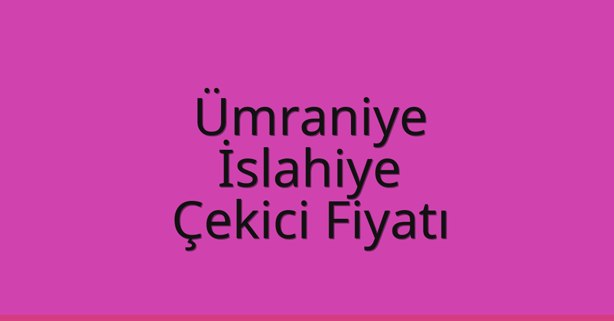 Ümraniye Çekici Fiyatı – İslahiye Oto Kurtarıcı Ücreti