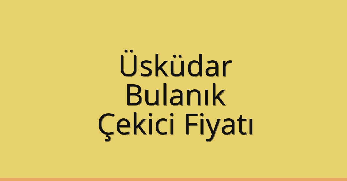 Üsküdar Çekici Fiyatı - Bulanık Oto Kurtarıcı Ücreti Üsküdar Çekici Fiyatı – Bulanık Oto Kurtarıcı Ücreti