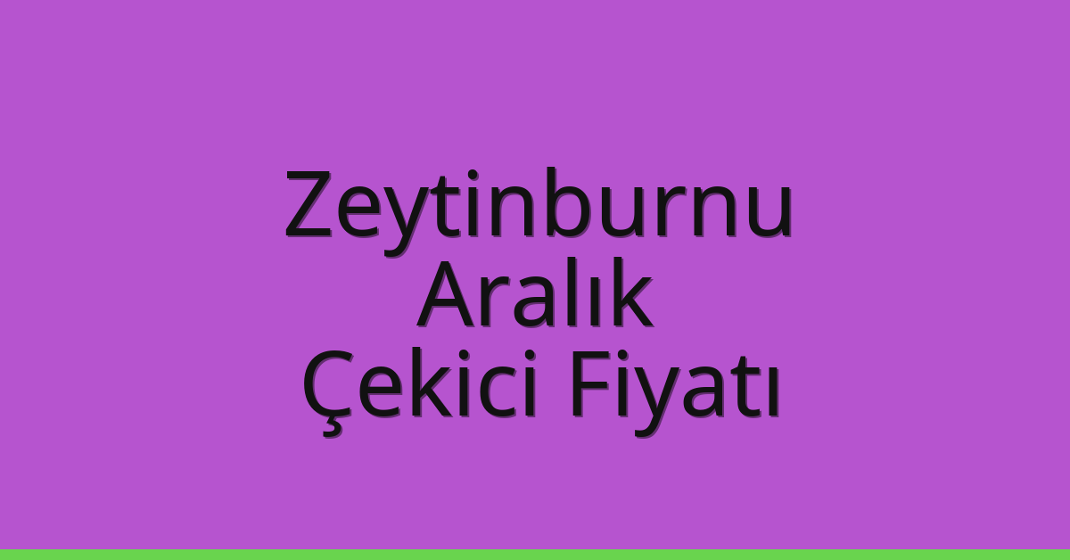 Zeytinburnu Çekici Fiyatı – Aralık Oto Kurtarıcı Ücreti
