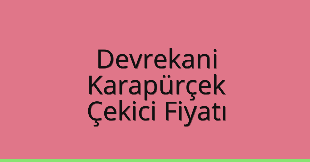 Devrekani Çekici Fiyatı – Karapürçek Oto Kurtarıcı Ücreti