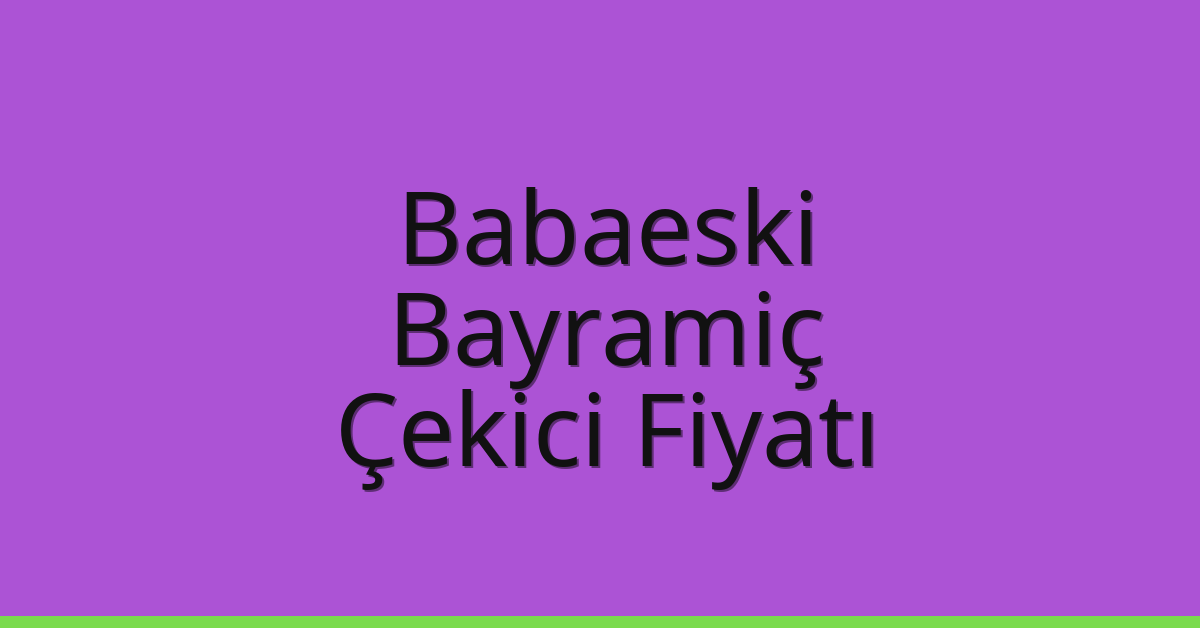 Babaeski Çekici Fiyatı – Bayramiç Oto Kurtarıcı Ücreti
