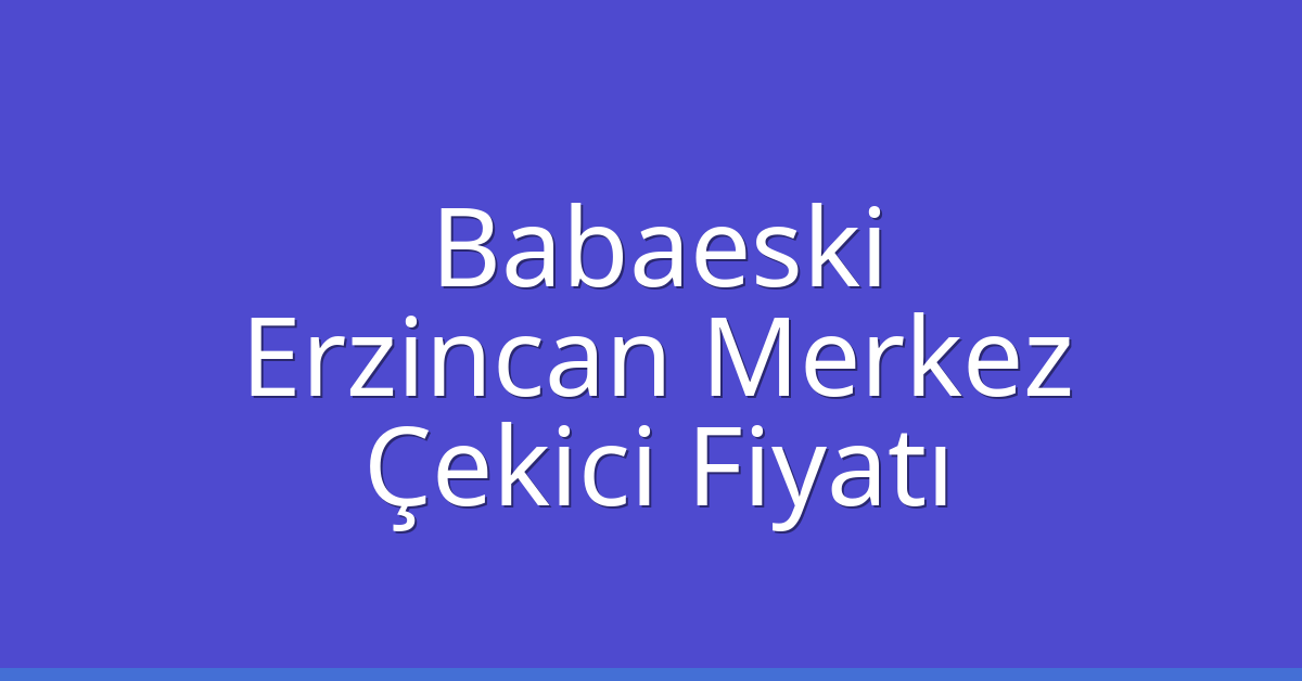 Babaeski Çekici Fiyatı – Erzincan Merkez Oto Kurtarıcı Ücreti Babaeski Çekici Fiyatı – Erzincan Merkez Oto Kurtarıcı Ücreti