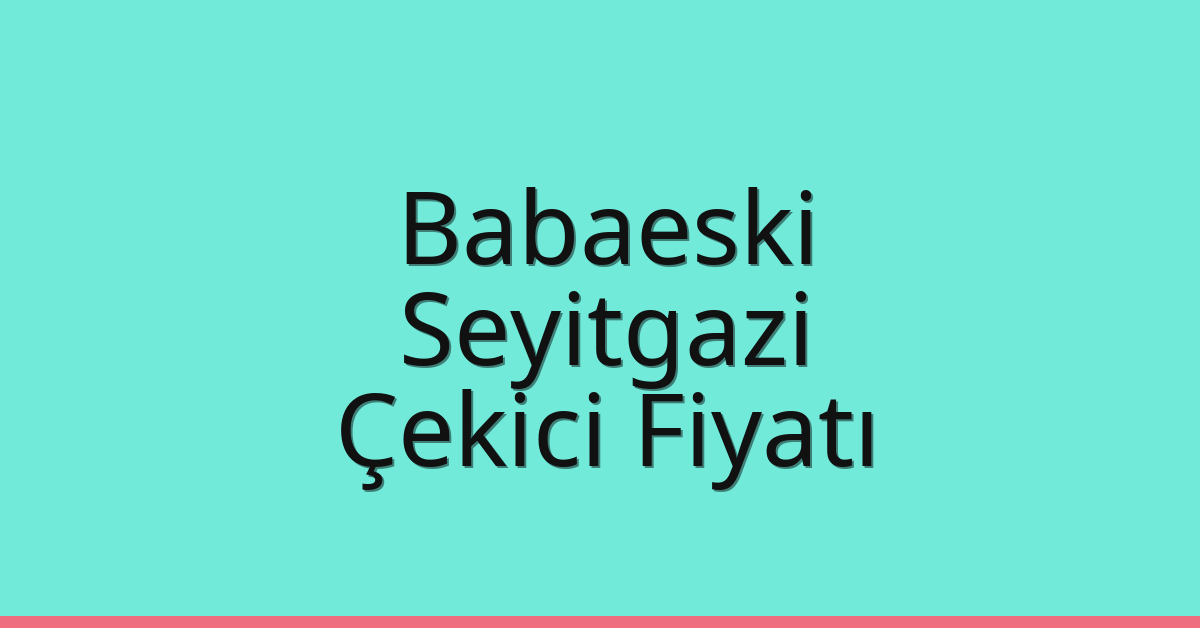 Babaeski Çekici Fiyatı – Seyitgazi Oto Kurtarıcı Ücreti
