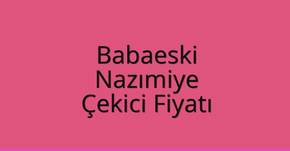 Babaeski Çekici Fiyatı – Nazımiye Oto Kurtarıcı Ücreti