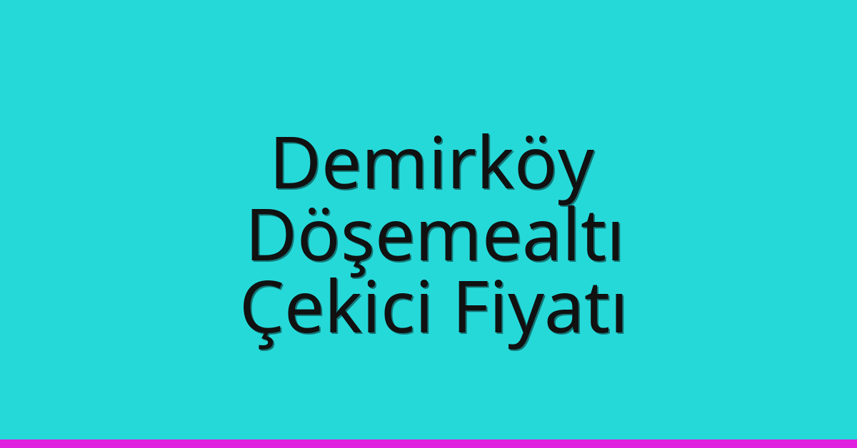 Demirköy Çekici Fiyatı – Döşemealtı Oto Kurtarıcı Ücreti