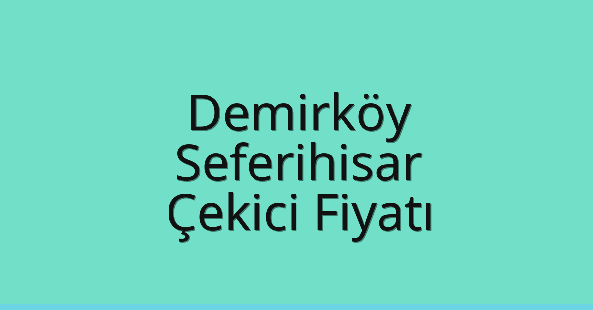 Demirköy Çekici Fiyatı – Seferihisar Oto Kurtarıcı Ücreti