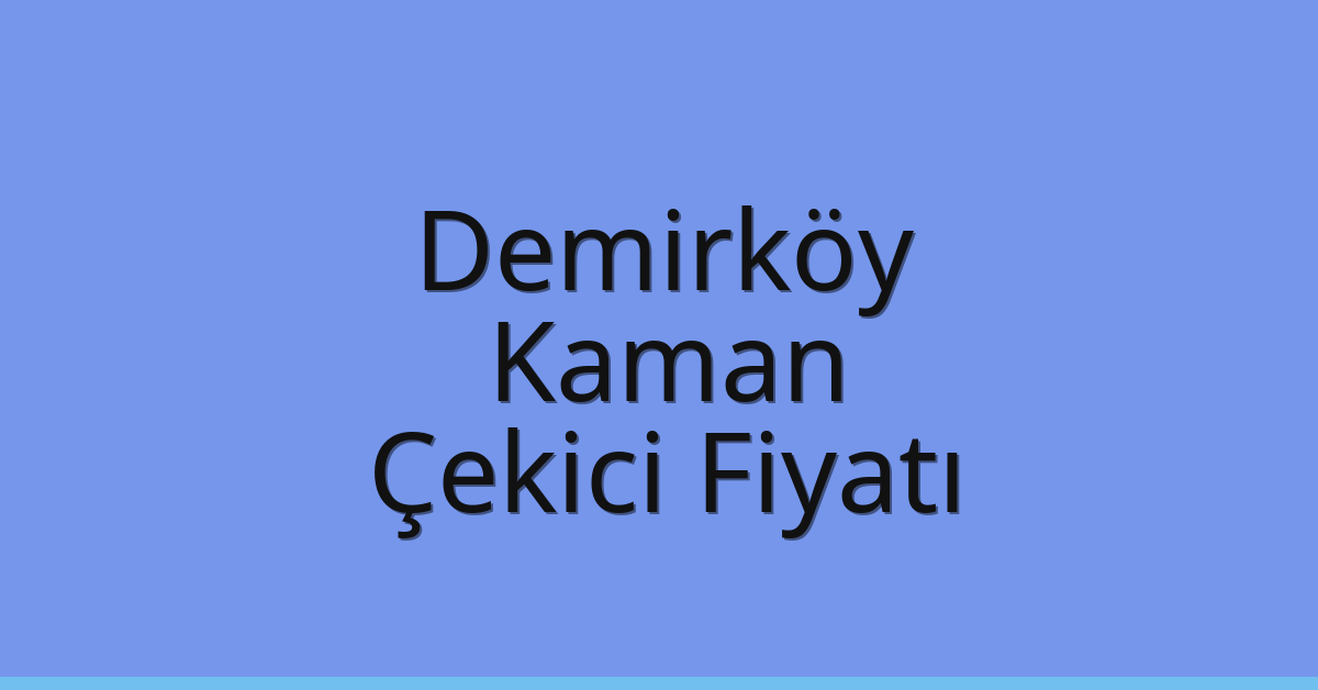 Demirköy Çekici Fiyatı – Kaman Oto Kurtarıcı Ücreti