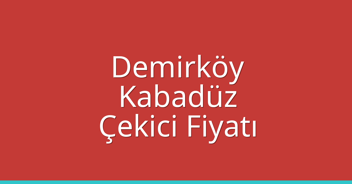 Demirköy Çekici Fiyatı – Kabadüz Oto Kurtarıcı Ücreti