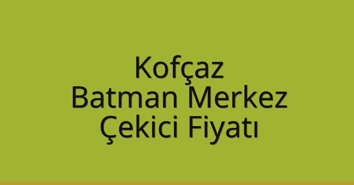 Kofçaz Çekici Fiyatı – Batman Merkez Oto Kurtarıcı Ücreti