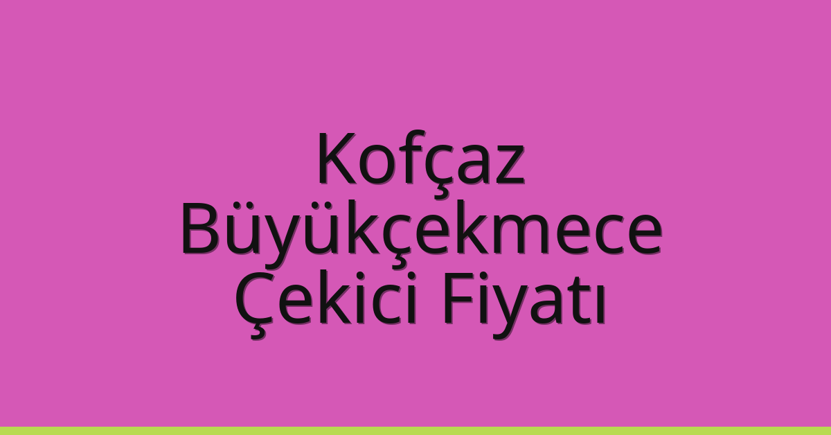 Kofçaz Çekici Fiyatı – Büyükçekmece Oto Kurtarıcı Ücreti