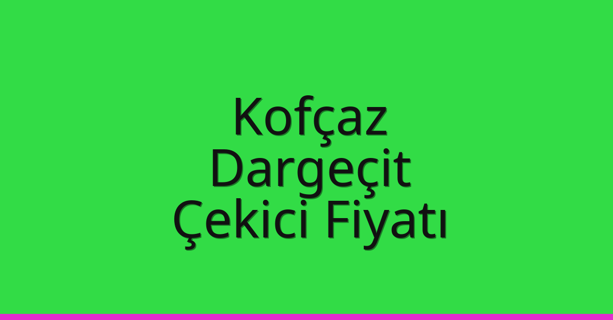 Kofçaz Çekici Fiyatı – Dargeçit Oto Kurtarıcı Ücreti