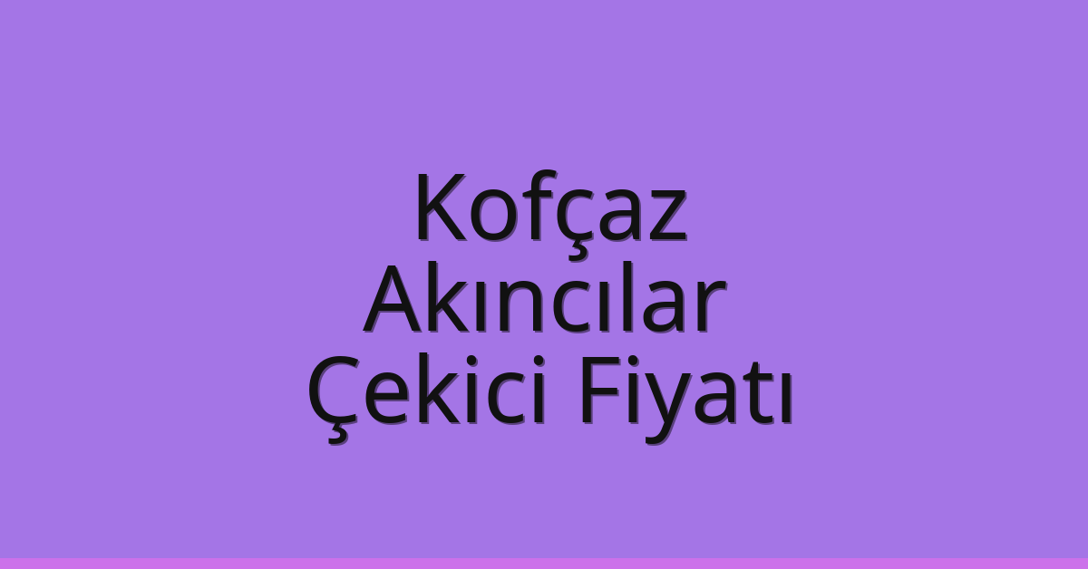 Kofçaz Çekici Fiyatı – Akıncılar Oto Kurtarıcı Ücreti