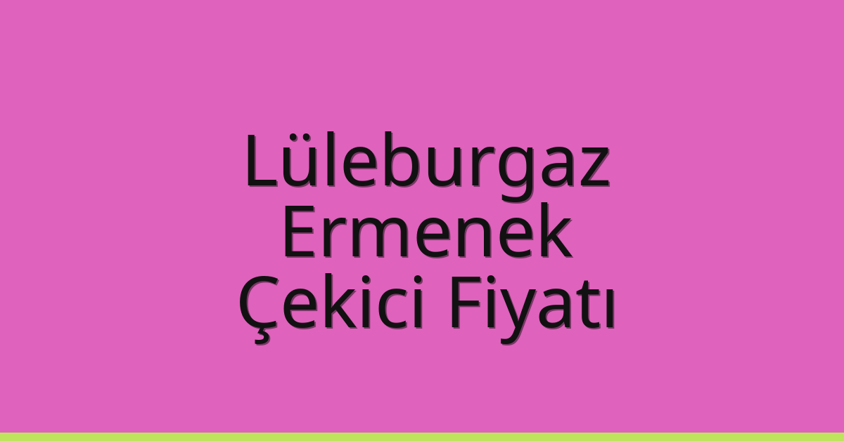 Lüleburgaz Çekici Fiyatı – Ermenek Oto Kurtarıcı Ücreti
