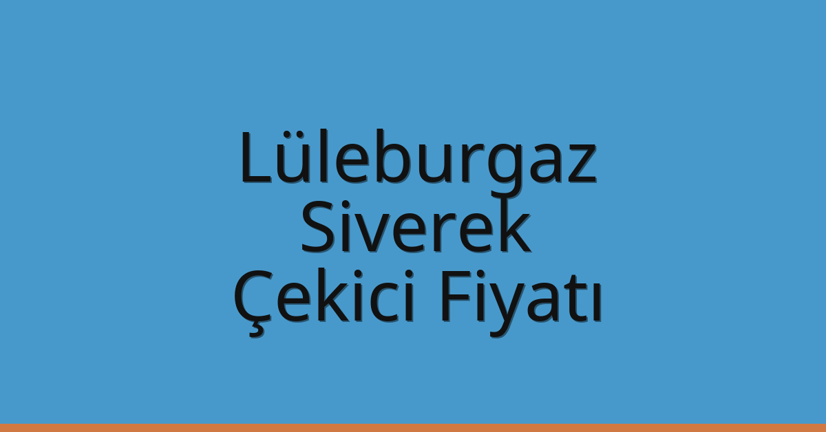 Lüleburgaz Çekici Fiyatı – Siverek Oto Kurtarıcı Ücreti