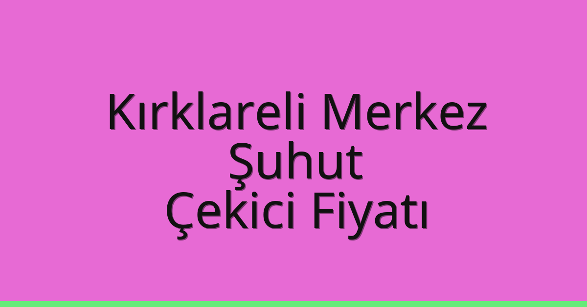 Kırklareli Merkez Çekici Fiyatı – Şuhut Oto Kurtarıcı Ücreti