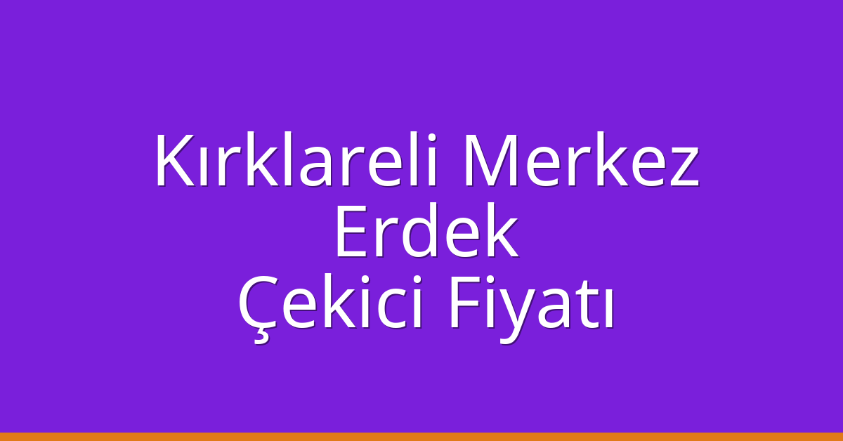 Kırklareli Merkez Çekici Fiyatı – Erdek Oto Kurtarıcı Ücreti