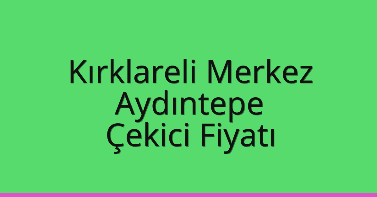 Kırklareli Merkez Çekici Fiyatı – Aydıntepe Oto Kurtarıcı Ücreti