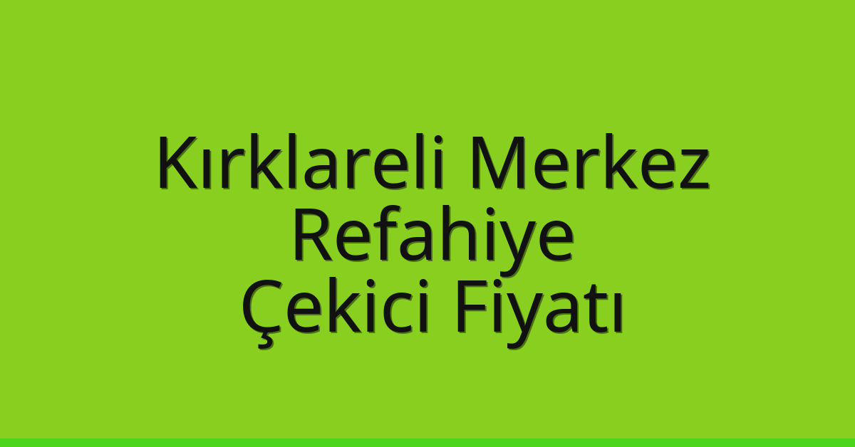 Kırklareli Merkez Çekici Fiyatı – Refahiye Oto Kurtarıcı Ücreti
