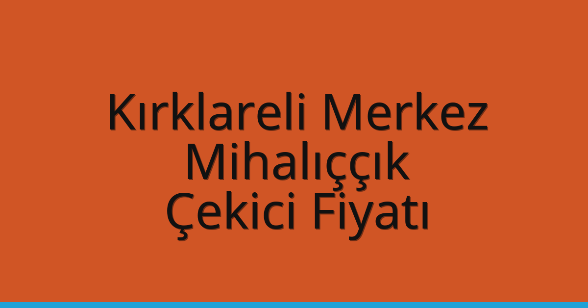Kırklareli Merkez Çekici Fiyatı – Mihalıççık Oto Kurtarıcı Ücreti