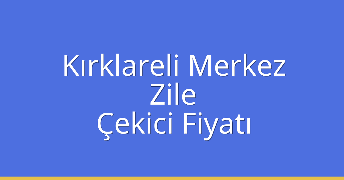 Kırklareli Merkez Çekici Fiyatı – Zile Oto Kurtarıcı Ücreti