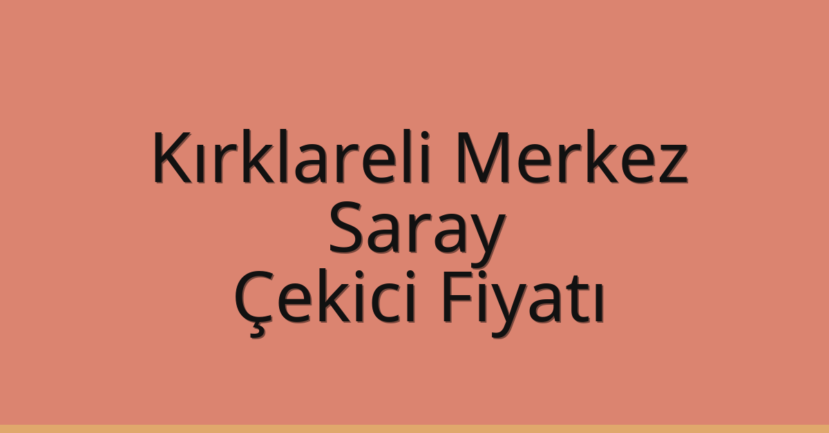 Kırklareli Merkez Çekici Fiyatı – Saray Oto Kurtarıcı Ücreti