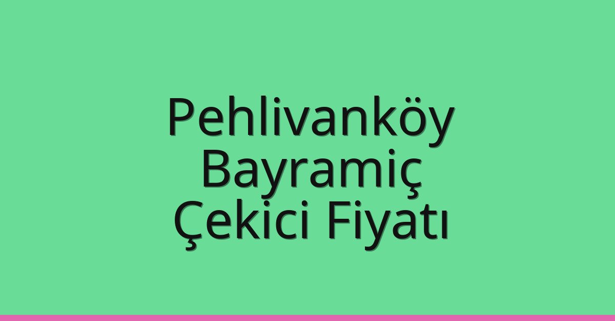 Pehlivanköy Çekici Fiyatı – Bayramiç Oto Kurtarıcı Ücreti