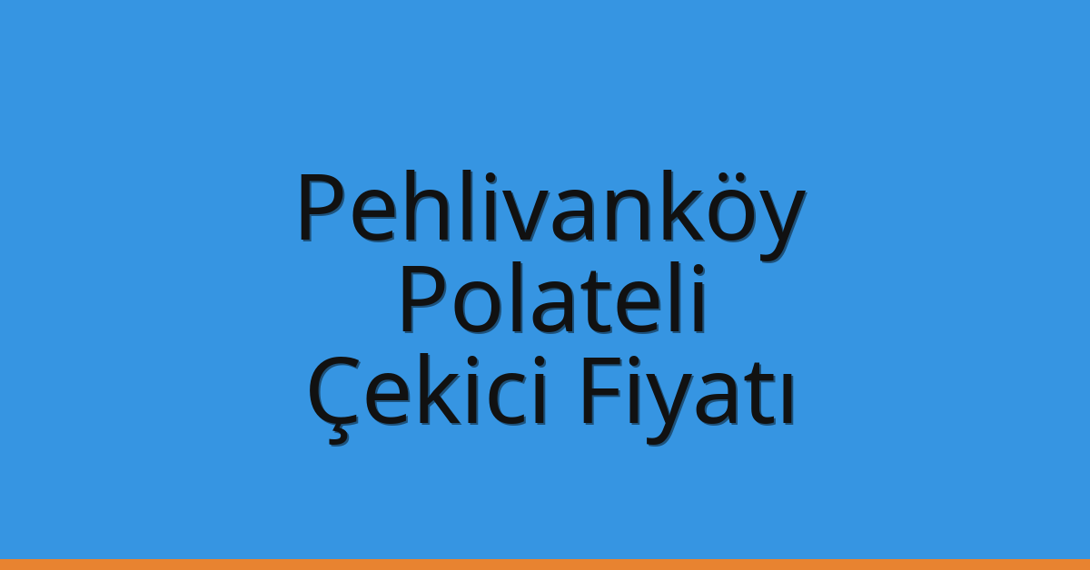 Pehlivanköy Çekici Fiyatı – Polateli Oto Kurtarıcı Ücreti