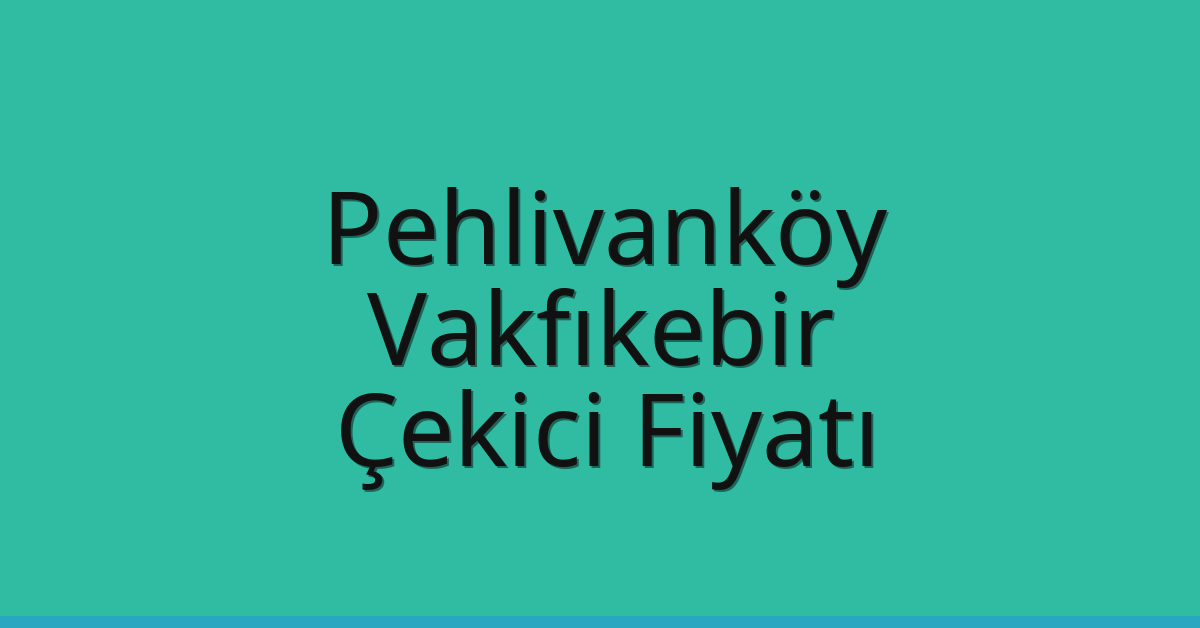 Pehlivanköy Çekici Fiyatı – Vakfıkebir Oto Kurtarıcı Ücreti