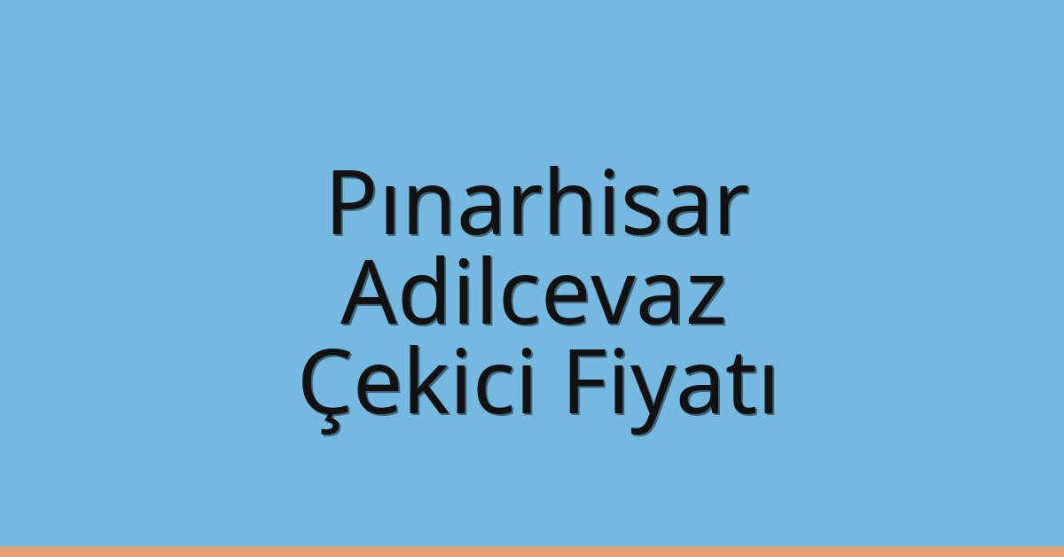 Pınarhisar Çekici Fiyatı – Adilcevaz Oto Kurtarıcı Ücreti