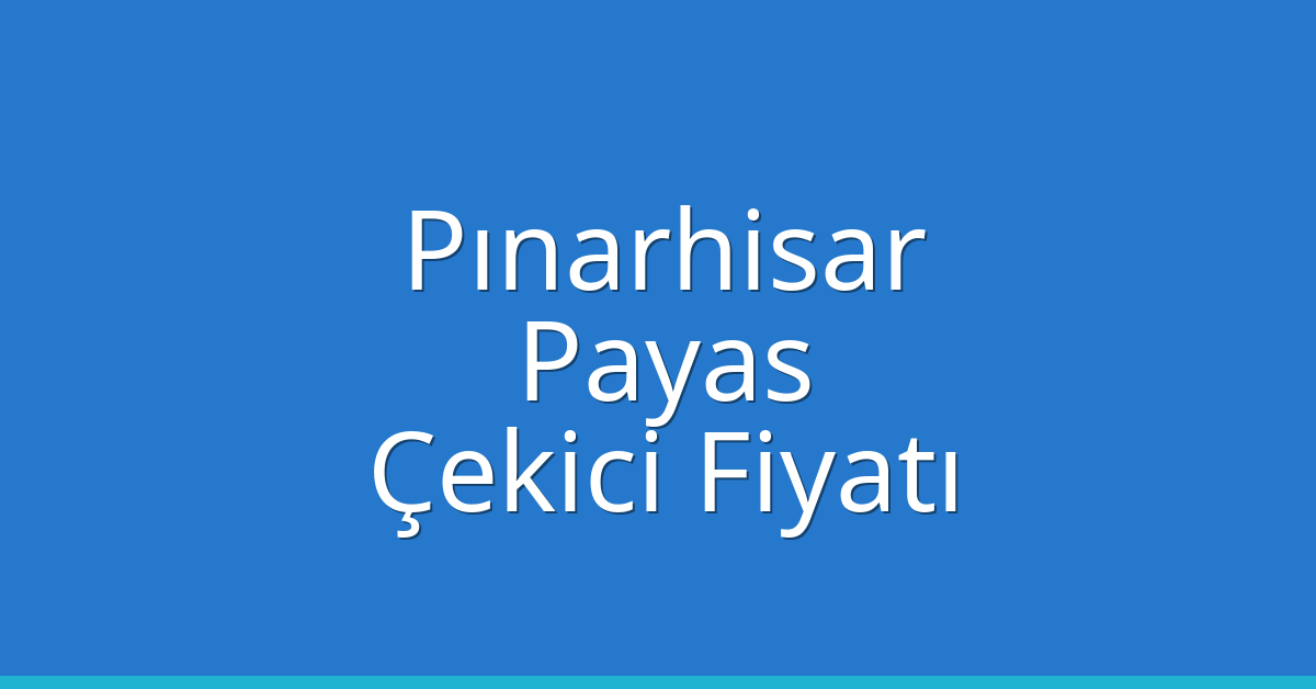 Pınarhisar Çekici Fiyatı – Payas Oto Kurtarıcı Ücreti
