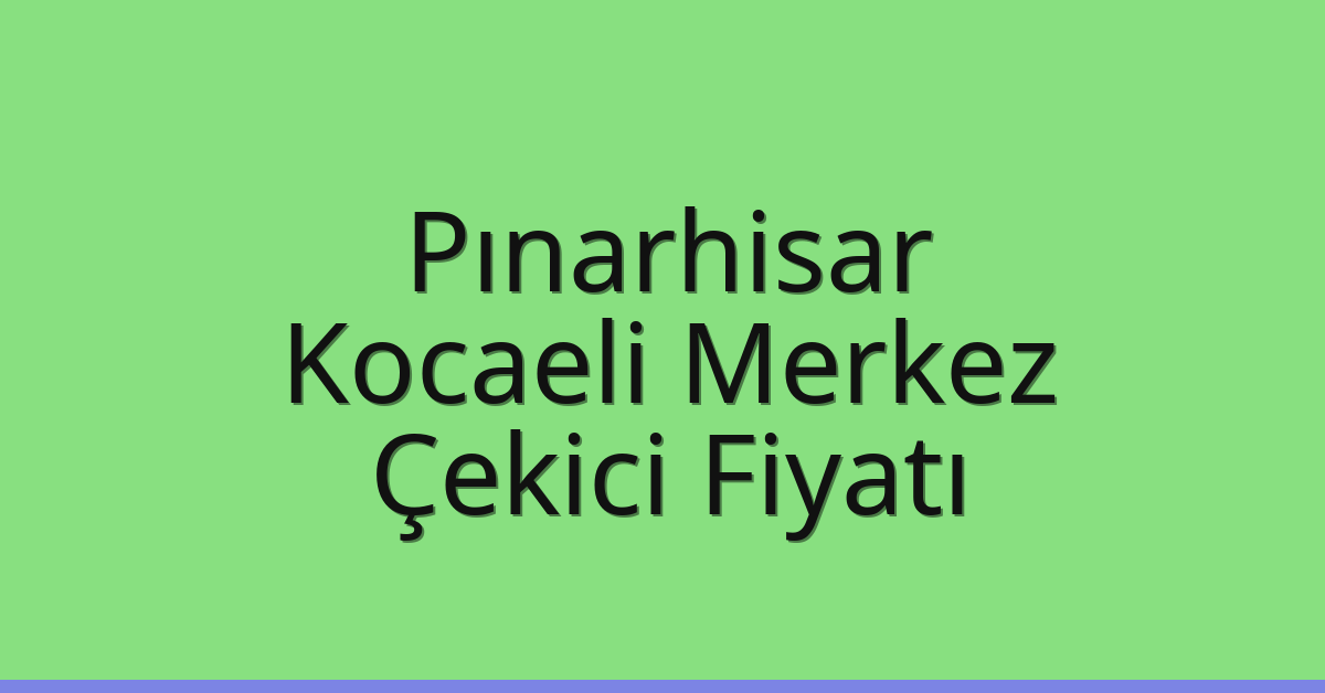 Pınarhisar Çekici Fiyatı – Kocaeli Merkez Oto Kurtarıcı Ücreti