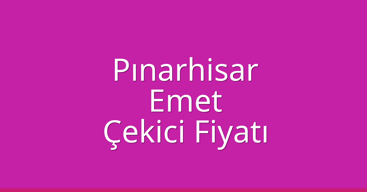 Pınarhisar Çekici Fiyatı – Emet Oto Kurtarıcı Ücreti