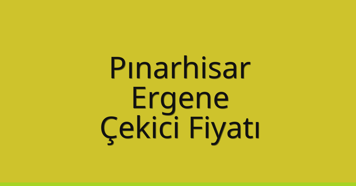 Pınarhisar Çekici Fiyatı – Ergene Oto Kurtarıcı Ücreti