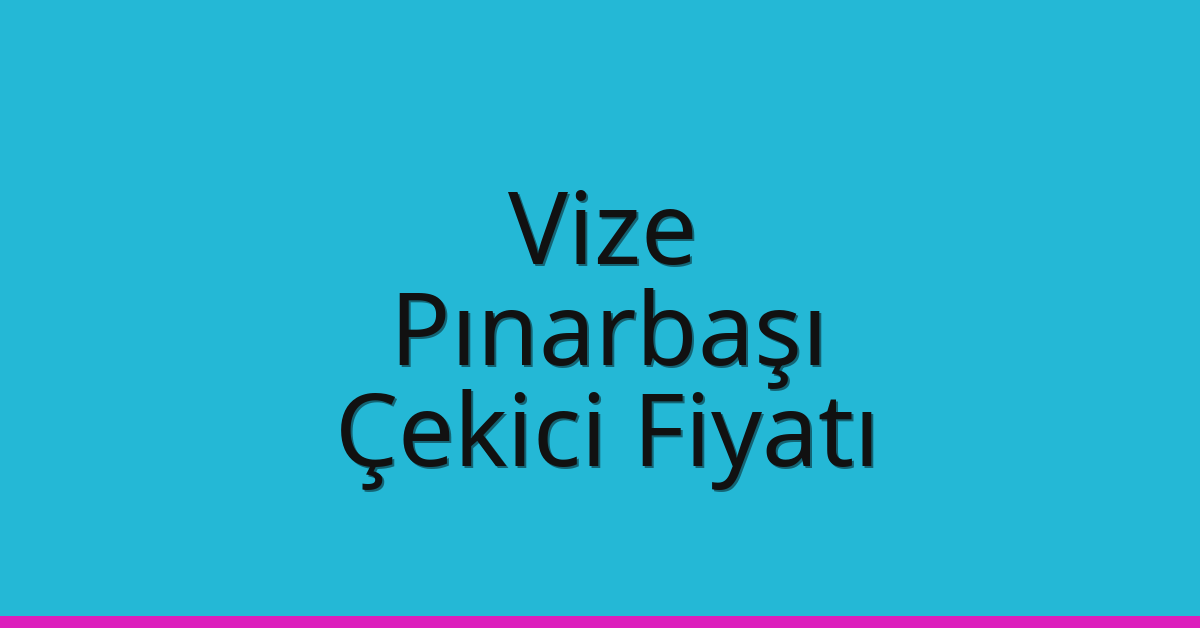 Vize Çekici Fiyatı – Pınarbaşı Oto Kurtarıcı Ücreti