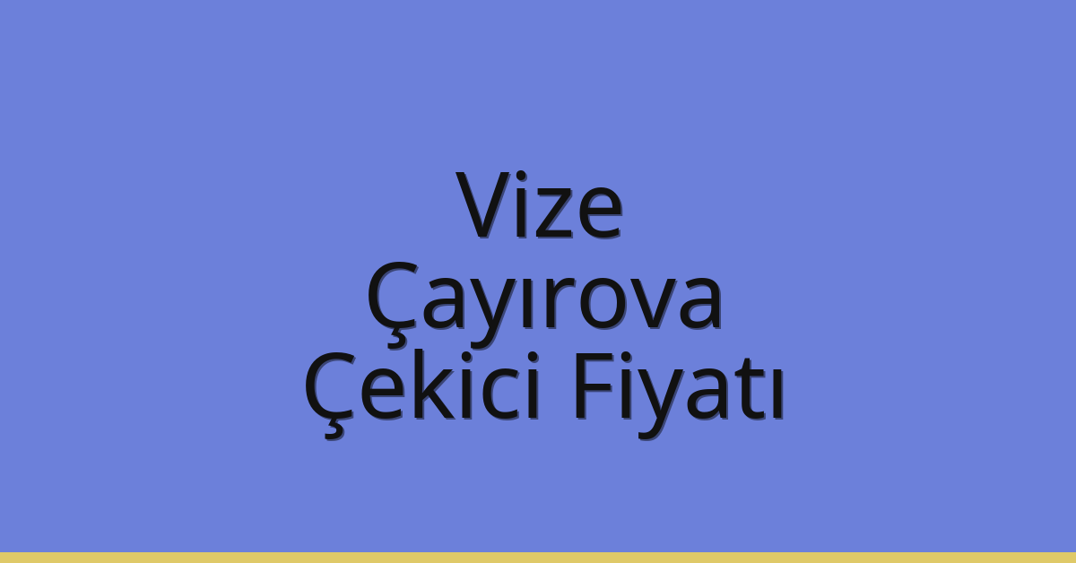 Vize Çekici Fiyatı – Çayırova Oto Kurtarıcı Ücreti