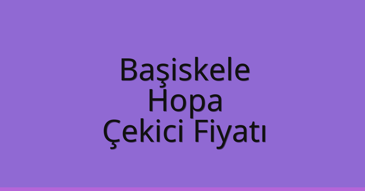 Başiskele Çekici Fiyatı – Hopa Oto Kurtarıcı Ücreti
