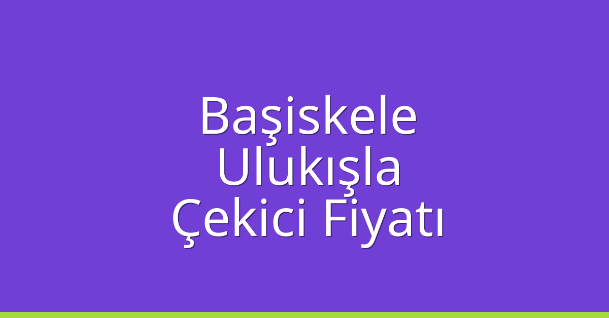 Başiskele Çekici Fiyatı – Ulukışla Oto Kurtarıcı Ücreti