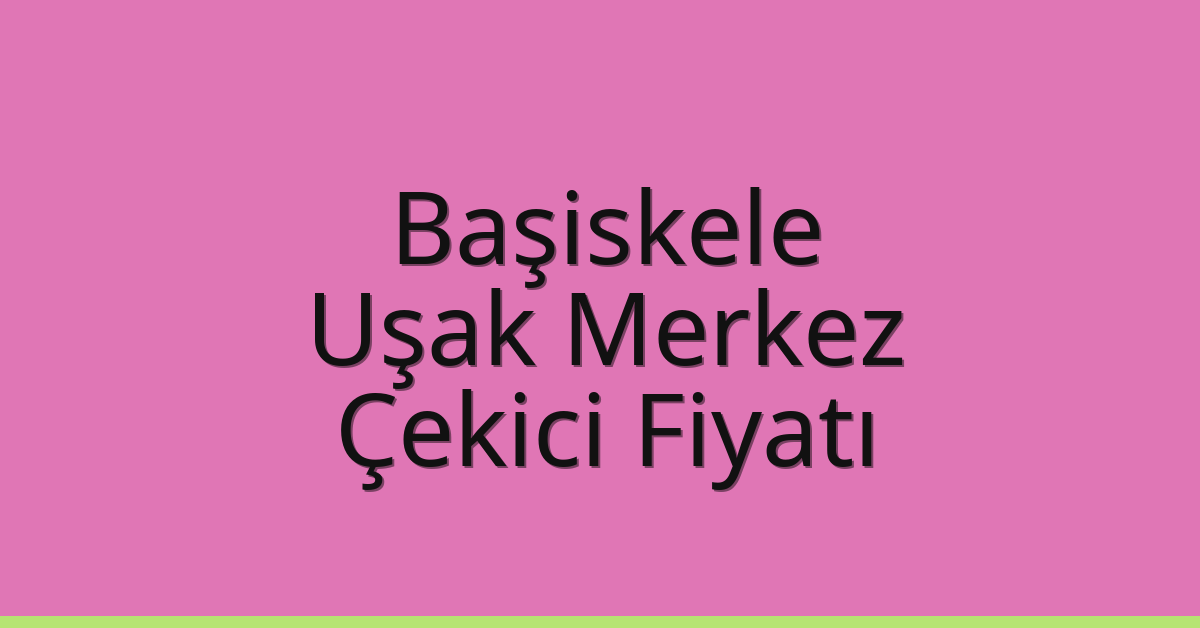 Başiskele Çekici Fiyatı – Uşak Merkez Oto Kurtarıcı Ücreti