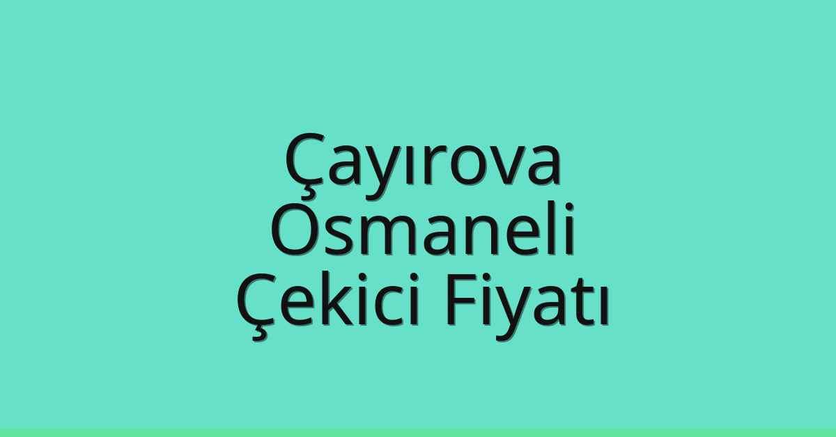 Çayırova Çekici Fiyatı – Osmaneli Oto Kurtarıcı Ücreti