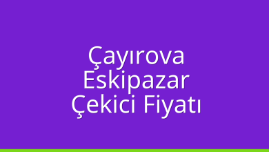 Çayırova Çekici Fiyatı – Eskipazar Oto Kurtarıcı Ücreti